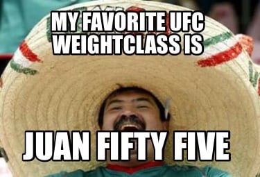 my-favorite-ufc-weightclass-is-juan-fifty-five