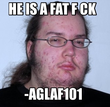 he-is-a-fat-f-ck-aglaf101