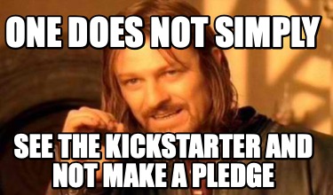 one-does-not-simply-see-the-kickstarter-and-not-make-a-pledge