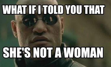what-if-i-told-you-that-shes-not-a-woman