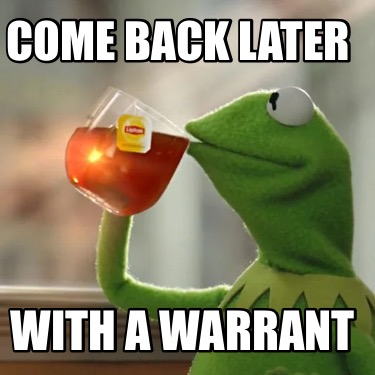 come-back-later-with-a-warrant