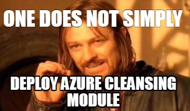 one-does-not-simply-deploy-azure-cleansing-module