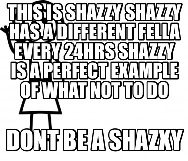 this-is-shazzy-shazzy-has-a-different-fella-every-24hrs-shazzy-is-a-perfect-exam5