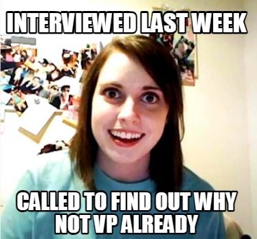 interviewed-last-week-called-to-find-out-why-not-vp-already