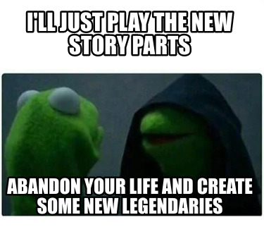 ill-just-play-the-new-story-parts-abandon-your-life-and-create-some-new-legendar