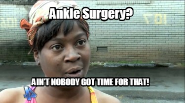 ankle-surgery-aint-nobody-got-time-for-that