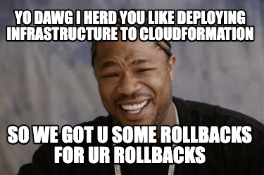 yo-dawg-i-herd-you-like-deploying-infrastructure-to-cloudformation-so-we-got-u-s