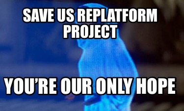 save-us-replatform-project-youre-our-only-hope