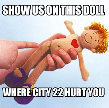 show-us-on-this-doll-where-city-22-hurt-you