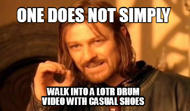 one-does-not-simply-walk-into-a-lotr-drum-video-with-casual-shoes