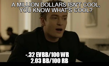 a-million-dollars-isnt-cool-you-know-whats-cool-.32-evbb100-wr-2.03-bb100-rb
