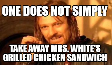 one-does-not-simply-take-away-mrs.-whites-grilled-chicken-sandwich