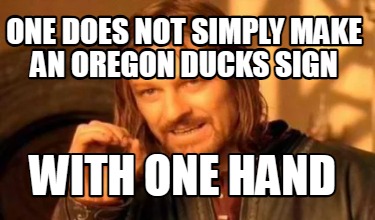 one-does-not-simply-make-an-oregon-ducks-sign-with-one-hand