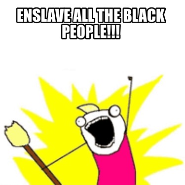 enslave-all-the-black-people