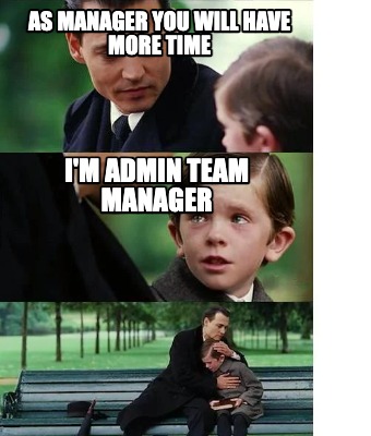 as-manager-you-will-have-more-time-im-admin-team-manager
