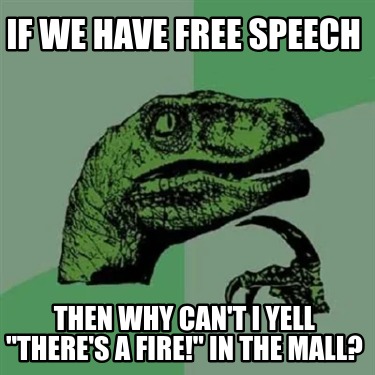 if-we-have-free-speech-then-why-cant-i-yell-theres-a-fire-in-the-mall