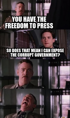 you-have-the-freedom-to-press-so-does-that-mean-i-can-expose-the-corrupt-governm