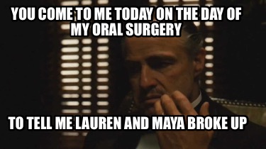 you-come-to-me-today-on-the-day-of-my-oral-surgery-to-tell-me-lauren-and-maya-br