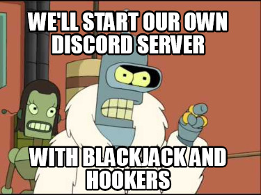 well-start-our-own-discord-server-with-blackjack-and-hookers