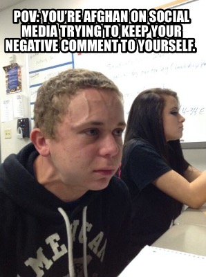 pov-youre-afghan-on-social-media-trying-to-keep-your-negative-comment-to-yoursel