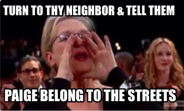 turn-to-thy-neighbor-tell-them-paige-belong-to-the-streets