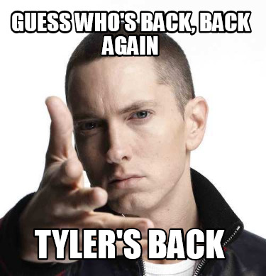 guess-whos-back-back-again-tylers-back
