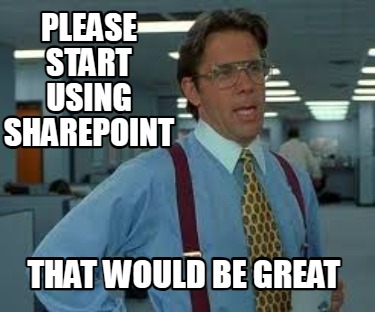 please-start-using-sharepoint-that-would-be-great