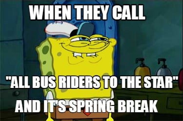 when-they-call-and-its-spring-break-all-bus-riders-to-the-star