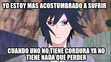 yo-estoy-mas-acostumbrado-a-sufrir-cuando-uno-no-tiene-cordura-ya-no-tiene-nada-