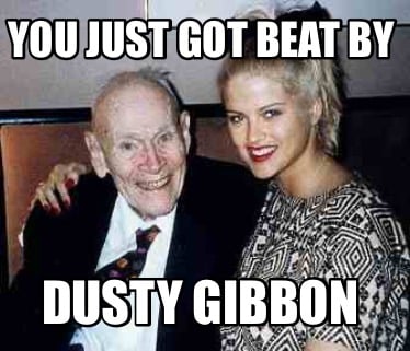 you-just-got-beat-by-dusty-gibbon