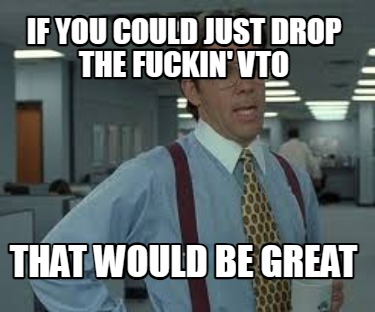 if-you-could-just-drop-the-fuckin-vto-that-would-be-great
