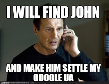 i-will-find-john-and-make-him-settle-my-google-ua