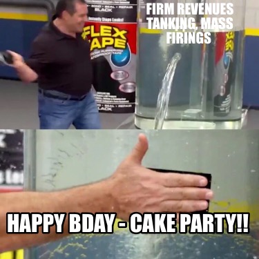 firm-revenues-tanking-mass-firings-happy-bday-cake-party