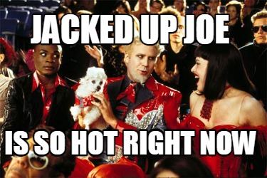 jacked-up-joe-is-so-hot-right-now