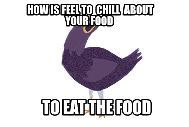 how-is-feel-to-chill-about-your-food-to-eat-the-food