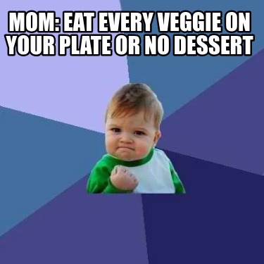 mom-eat-every-veggie-on-your-plate-or-no-dessert