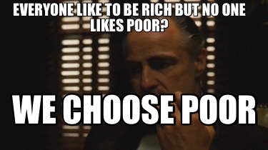 everyone-like-to-be-rich-but-no-one-likes-poor-we-choose-poor