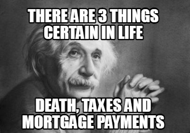 there-are-3-things-certain-in-life-death-taxes-and-mortgage-payments