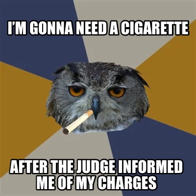 im-gonna-need-a-cigarette-after-the-judge-informed-me-of-my-charges