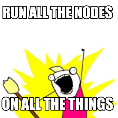 run-all-the-nodes-on-all-the-things