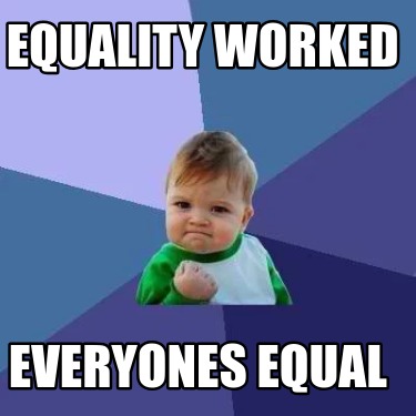 equality-worked-everyones-equal
