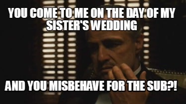 you-come-to-me-on-the-day-of-my-sisters-wedding-and-you-misbehave-for-the-sub
