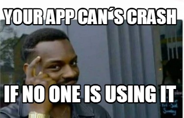 your-app-cans-crash-if-no-one-is-using-it