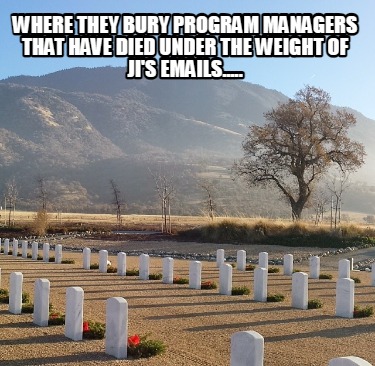 where-they-bury-program-managers-that-have-died-under-the-weight-of-jis-emails