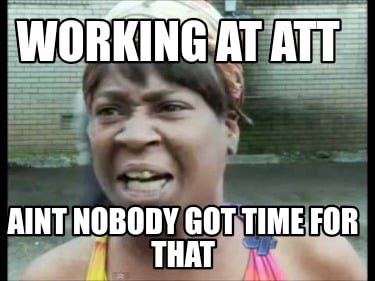 working-at-att-aint-nobody-got-time-for-that