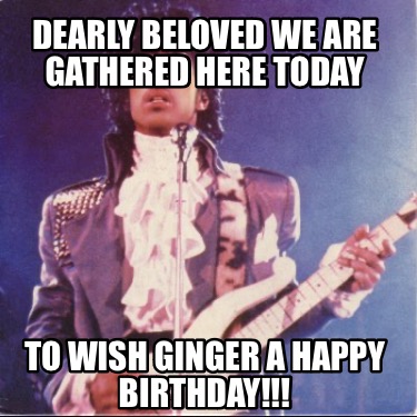 dearly-beloved-we-are-gathered-here-today-to-wish-ginger-a-happy-birthday