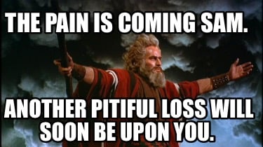 the-pain-is-coming-sam.-another-pitiful-loss-will-soon-be-upon-you