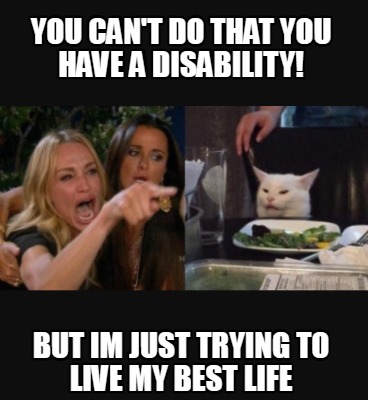 you-cant-do-that-you-have-a-disability-but-im-just-trying-to-live-my-best-life