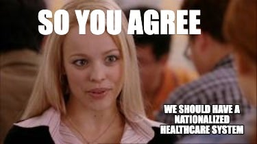 so-you-agree-we-should-have-a-nationalized-healthcare-system