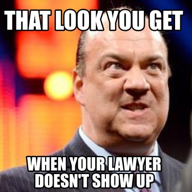that-look-you-get-when-your-lawyer-doesnt-show-up